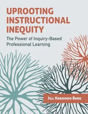 Desarraigar la desigualdad en la enseñanza: El poder del aprendizaje profesional basado en la investigación - Uprooting Instructional Inequity: The Power of Inquiry-Based Professional Learning