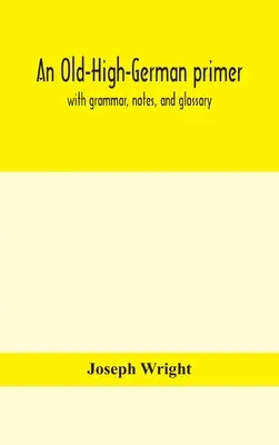 Un manual de alemán antiguo-alto con gramática, notas y glosario - An Old-High-German primer; with grammar, notes, and glossary