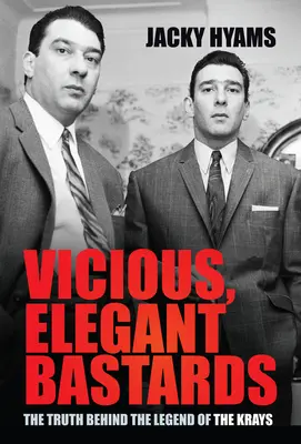 Bastardos viciosos y elegantes: La verdad tras la leyenda de los Kray - Vicious, Elegant Bastards: The Truth Behind the Legend of the Krays