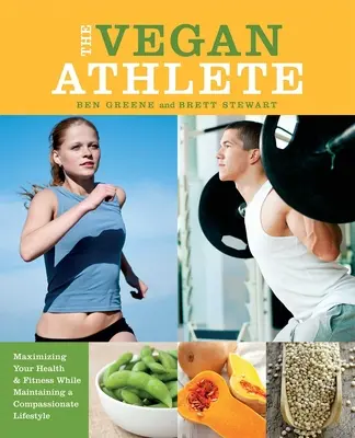 El atleta vegano: Cómo maximizar la salud y la forma física manteniendo un estilo de vida compasivo - The Vegan Athlete: Maximizing Your Health & Fitness While Maintaining a Compassionate Lifestyle