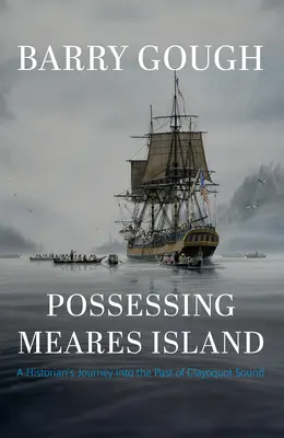 La posesión de la isla de Meares: El viaje de un historiador al pasado de Clayoquot Sound - Possessing Meares Island: A Historian's Journey Into the Past of Clayoquot Sound