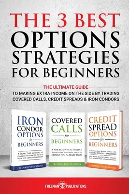 Las 3 mejores estrategias de opciones para principiantes: La guía definitiva para ganar dinero extra operando con opciones de compra cubiertas, diferenciales de crédito y opciones de venta a plazo. - The 3 Best Options Strategies For Beginners: The Ultimate Guide To Making Extra Income On The Side By Trading Covered Calls, Credit Spreads & Iron Con