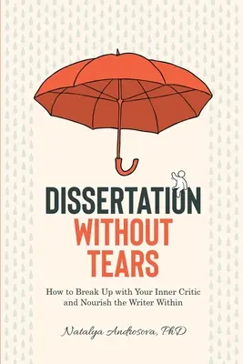 Disertación sin lágrimas: Cómo romper con tu crítico interior y alimentar al escritor que llevas dentro - Dissertation Without Tears: How to Break Up with Your Inner Critic and Nourish the Writer Within