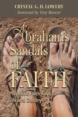 Las sandalias de la fe de Abraham: Claves proféticas de fe para la vida y el destino - Abraham's Sandals of Faith: Prophetic Faith Keys to Life and Destiny