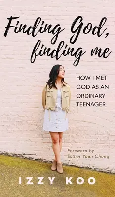 Encontrar a Dios, encontrarme a mí: cómo conocí a Dios siendo una adolescente corriente - Finding God, Finding Me: How I met God as an ordinary teenager