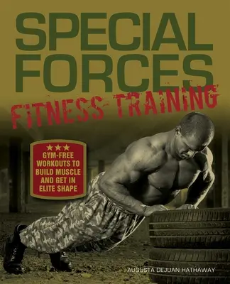 Entrenamiento físico para las fuerzas especiales: entrenamientos sin gimnasio para desarrollar la musculatura y ponerse en forma para la élite - Special Forces Fitness Training: Gym-Free Workouts to Build Muscle and Get in Elite Shape