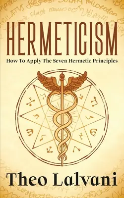 Hermetismo: Cómo Aplicar los Siete Principios Herméticos - Hermeticism: How to Apply the Seven Hermetic Principles