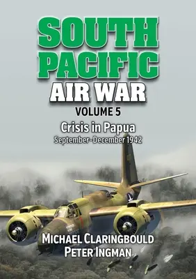 South Pacific Air War Volume 5: Crisis en Papúa, septiembre - diciembre de 1942 - South Pacific Air War Volume 5: Crisis in Papua September - December 1942