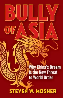 El matón de Asia: Por qué el sueño de China es la nueva amenaza para el orden mundial - Bully of Asia: Why China's Dream Is the New Threat to World Order