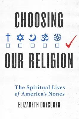 Elegir nuestra religión: La vida espiritual de los «nones» estadounidenses - Choosing Our Religion: The Spiritual Lives of America's Nones