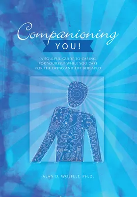 Acompañarte: Guía para cuidarse a sí mismo mientras se cuida a los moribundos y a los afligidos - Companioning You!: A Soulful Guide to Caring for Yourself While You Care for the Dying and the Bereaved