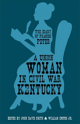Una mujer de la Unión en el Kentucky de la Guerra Civil: el diario de Frances Peter - A Union Woman in Civil War Kentucky: The Diary of Frances Peter
