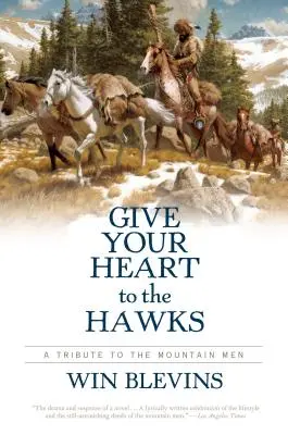 Entrega tu corazón a los halcones: Un tributo a los hombres de la montaña - Give Your Heart to the Hawks: A Tribute to the Mountain Men