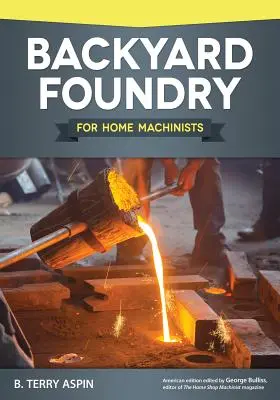 Fundición de patio trasero para maquinistas caseros - Backyard Foundry for Home Machinists