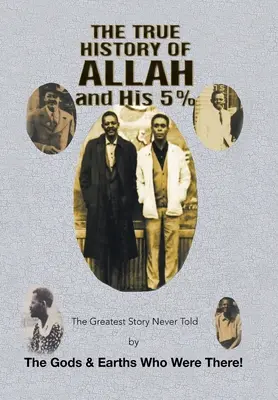 La verdadera historia de Alá y su 5%: La historia más grande jamás contada por los dioses y las tierras que estuvieron allí. - The True History of Allah and His 5%: The Greatest Story Never Told by the Gods & Earths Who Were There!