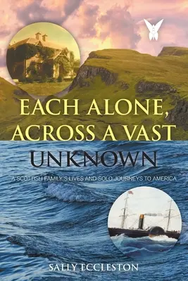 Each Alone, Across a Vast Unknown: La vida de una familia escocesa y su viaje en solitario a América - Each Alone, Across a Vast Unknown: A Scottish Family's Lives and Solo Journeys to America