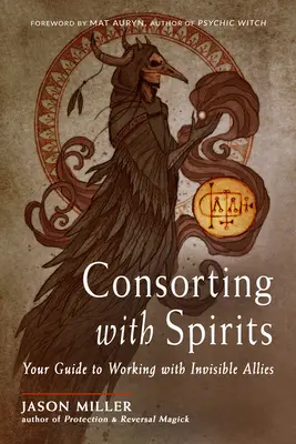 Consorting with Spirits: Su Guía para Trabajar con Aliados Invisibles - Consorting with Spirits: Your Guide to Working with Invisible Allies