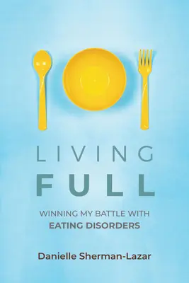 Vivir plenamente: Ganar mi batalla contra los trastornos alimentarios (Libro de los trastornos alimentarios, anorexia, bulimia, atracones y purgas, adicción al ejercicio) - Living Full: Winning My Battle with Eating Disorders (Eating Disorder Book, Anorexia, Bulimia, Binge and Purge, Excercise Addiction