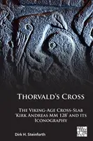 La cruz de Thorvald: La cruz de la Edad Vikinga 'Kirk Andreas MM 128' y su iconografía - Thorvald's Cross: The Viking-Age Cross-Slab 'Kirk Andreas MM 128' and Its Iconography