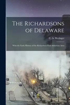 Los Richardson de Delaware; con la historia temprana del área suburbana de Richardson Park (Weslager C. a. (Clinton Alfred) 190) - The Richardsons of Delaware; With the Early History of the Richardson Park Suburban Area (Weslager C. a. (Clinton Alfred) 190)