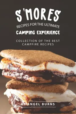 Recetas S'mores para la mejor experiencia de camping: Colección de las mejores recetas para fogatas - S'mores Recipes for The Ultimate Camping Experience: Collection of The Best Campfire Recipes