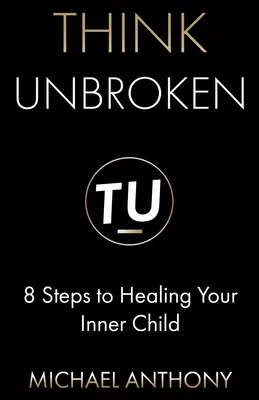 Think Unbroken: 8 pasos para sanar a tu niño interior - Think Unbroken: 8 Steps to Healing Your Inner Child