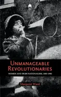 Revolucionarias ingobernables: Mujeres y nacionalismo irlandés 1880-1980 - Unmanageable Revolutionaries: Women & Irish Nationalism 1880-1980