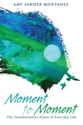 Momento a momento: El poder transformador de la vida cotidiana - Moment to Moment: The Transformative Power of Everyday Life