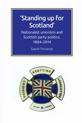 Standing Up for Scotland: Unionismo nacionalista y política partidista escocesa, 1884-2014 - Standing Up for Scotland: Nationalist Unionism and Scottish Party Politics, 1884-2014