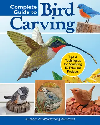 Guía completa para esculpir pájaros: 15 hermosos proyectos para principiantes y avanzados - Complete Guide to Bird Carving: 15 Beautiful Beginner-To-Advanced Projects