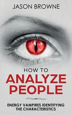 Cómo Analizar a las Personas: Cómo Analizar al Vampiro Energético - How To Analyze People: Analyzing the Energy Vampire