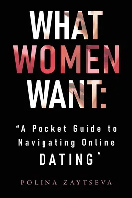 Lo que quieren las mujeres: Guía de bolsillo para las citas en línea - What Women Want: A Pocket Guide to Navigating Online Dating