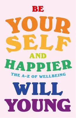 Sé tú mismo y más feliz La A-Z del bienestar - Be Yourself and Happier: The A-Z of Wellbeing