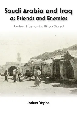 Arabia Saudí e Irak como amigos y enemigos: fronteras, tribus y una historia compartida - Saudi Arabia and Iraq as Friends and Enemies: Borders, Tribes and a Shared History