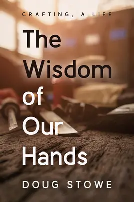 La sabiduría de nuestras manos: Artesanía, una vida - The Wisdom of Our Hands: Crafting, a Life