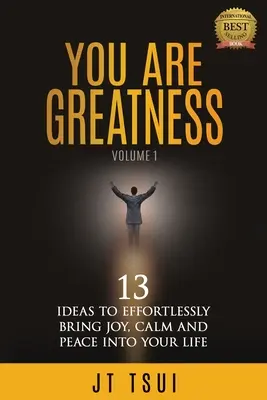 Tú eres la grandeza: 13 ideas para traer sin esfuerzo alegría, calma y paz a tu vida - You Are Greatness: 13 Ideas to Effortlessly Bring Joy, Calm and Peace Into Your Life