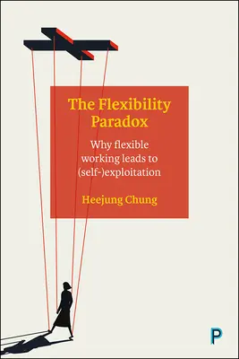 La paradoja de la flexibilidad: por qué el trabajo flexible conduce a la (auto)explotación - The Flexibility Paradox: Why Flexible Working Leads to (Self-)Exploitation