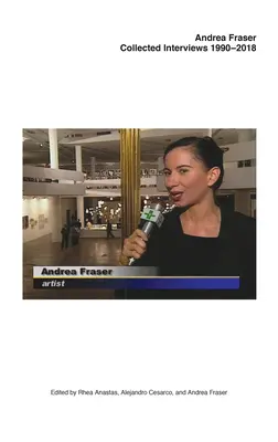 Andrea Fraser Entrevistas recopiladas, 1990-2018 - Andrea Fraser: Collected Interviews, 1990-2018