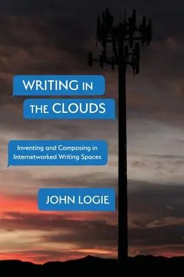 Escribir en las nubes: Inventar y componer en espacios de escritura interconectados - Writing in the Clouds: Inventing and Composing in Internetworked Writing Spaces