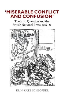 Conflicto y confusión miserables: La cuestión irlandesa y la prensa nacional británica, 1916-1922 - 'Miserable Conflict and Confusion': The Irish Question and the British National Press, 1916-1922