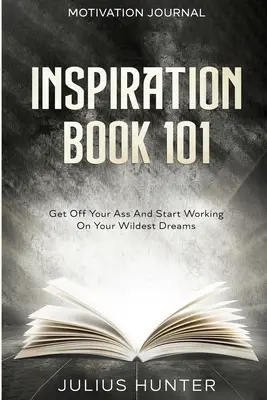 Diario de motivación: Mueve el culo y empieza a trabajar en tus sueños más salvajes - Motivation Journal: Get Off Your Ass And Start Working On Your Wildest Dreams