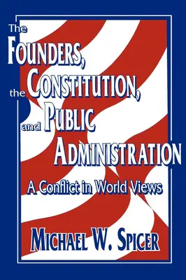 Los Fundadores, la Constitución y la Administración Pública: Un conflicto de visiones del mundo - The Founders, the Constitution, and Public Administration: A Conflict in World Views