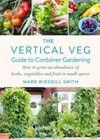 Vertical Veg Guide to Container Gardening - Cómo cultivar abundantes hierbas, verduras y frutas en espacios reducidos - Vertical Veg Guide to Container Gardening - How to Grow an Abundance of Herbs, Vegetables and Fruit in Small Spaces