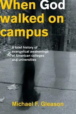 Cuando Dios caminó por el campus: Breve historia del despertar evangélico en las universidades estadounidenses - When God Walked on Campus: A Brief History of Evangelical Awakenings at American Colleges and Universities