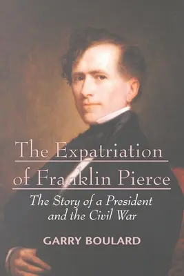 La expatriación de Franklin Pierce: La historia de un Presidente y la Guerra Civil - The Expatriation of Franklin Pierce: The Story of a President and The Civil War