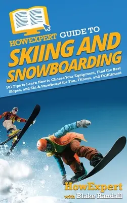 CómoGuía del experto en esquí y snowboard: 101 Consejos para Aprender a Elegir el Equipo, Encontrar las Mejores Pistas y Practicar Esquí y Snowboard para Divertirse, Mantenerse en Forma - HowExpert Guide to Skiing and Snowboarding: 101 Tips to Learn How to Choose Your Equipment, Find the Best Slopes, and Ski & Snowboard for Fun, Fitness