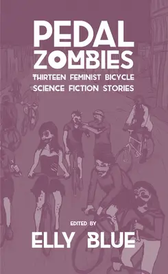 Pedal Zombies: Trece relatos feministas de ciencia ficción en bicicleta - Pedal Zombies: Thirteen Feminist Bicycle Science Fiction Stories