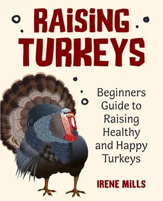 Criar pavos: Guía para principiantes sobre la cría de pavos sanos y felices - Raising Turkeys: Beginners Guide to Raising Healthy and Happy Turkeys