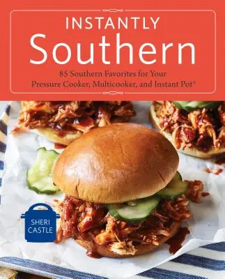 Instantly Southern: 85 Southern Favorites for Your Pressure Cooker, Multicooker, and Instant Pot(r) un Libro de Cocina - Instantly Southern: 85 Southern Favorites for Your Pressure Cooker, Multicooker, and Instant Pot(r) a Cookbook