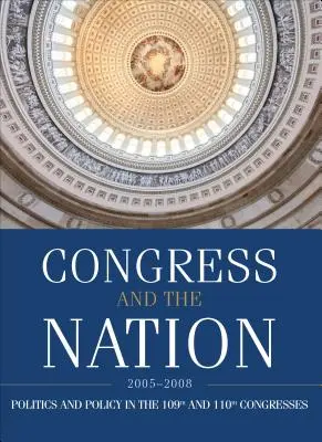 El Congreso y la Nación 2005-2008, Volumen XII: Los Congresos 109 y 110 - Congress and the Nation 2005-2008, Volume XII: The 109th and 110th Congresses